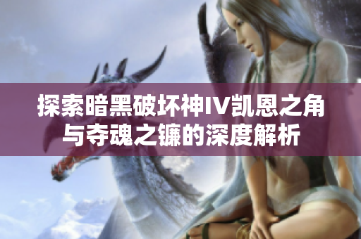 探索暗黑破坏神IV凯恩之角与夺魂之镰的深度解析