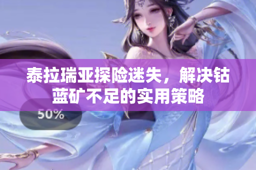 泰拉瑞亚探险迷失，解决钴蓝矿不足的实用策略
