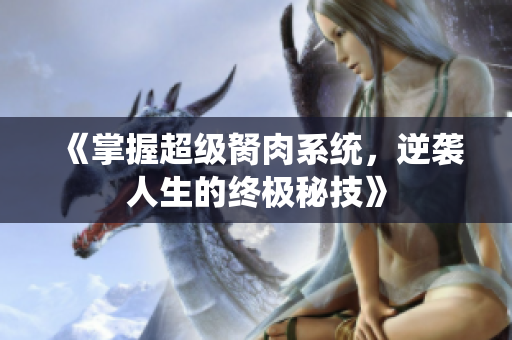 《掌握超级胬肉系统，逆袭人生的终极秘技》