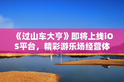 《过山车大亨》即将上线iOS平台，精彩游乐场经营体验即刻开启