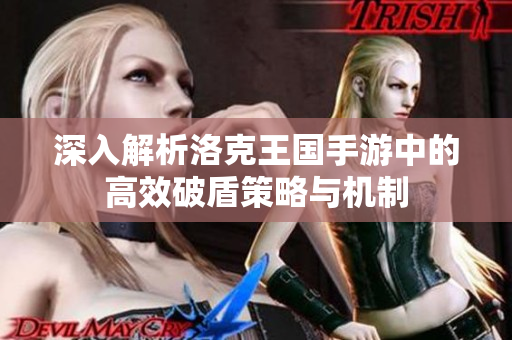 深入解析洛克王国手游中的高效破盾策略与机制