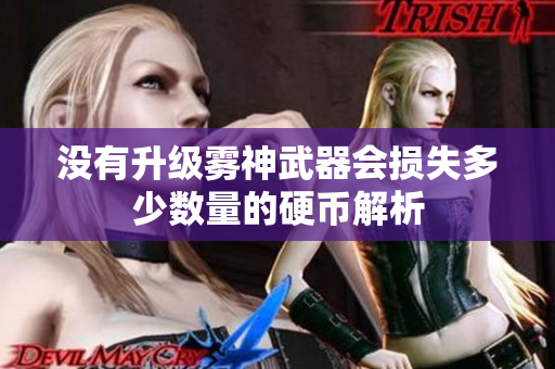 没有升级雾神武器会损失多少数量的硬币解析