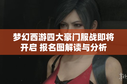 梦幻西游四大豪门服战即将开启 报名图解读与分析
