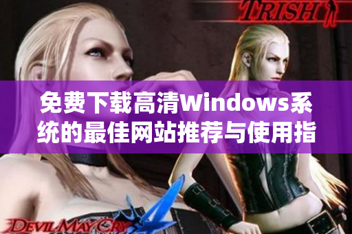 免费下载高清Windows系统的最佳网站推荐与使用指南