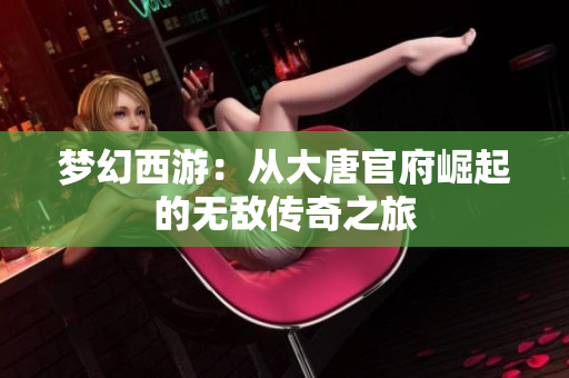 梦幻西游：从大唐官府崛起的无敌传奇之旅
