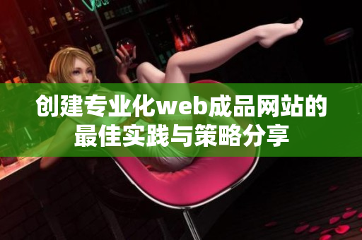 创建专业化web成品网站的最佳实践与策略分享