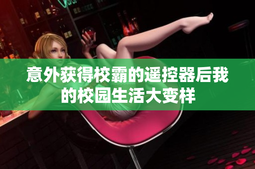 意外获得校霸的遥控器后我的校园生活大变样