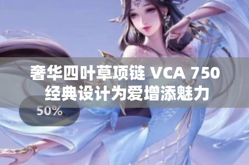 奢华四叶草项链 VCA 750 经典设计为爱增添魅力