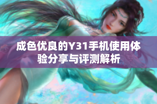 成色优良的Y31手机使用体验分享与评测解析