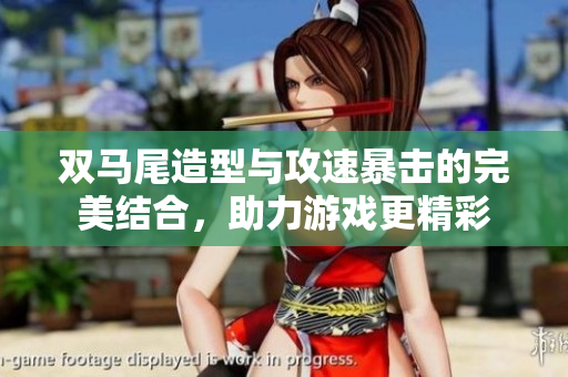 双马尾造型与攻速暴击的完美结合，助力游戏更精彩