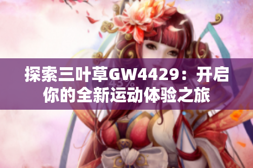 探索三叶草GW4429：开启你的全新运动体验之旅