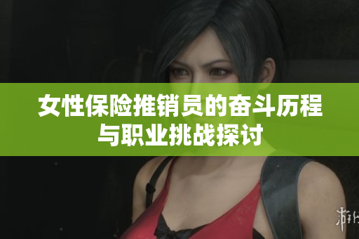女性保险推销员的奋斗历程与职业挑战探讨