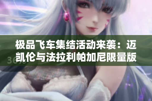 极品飞车集结活动来袭：迈凯伦与法拉利帕加尼限量版车款上线
