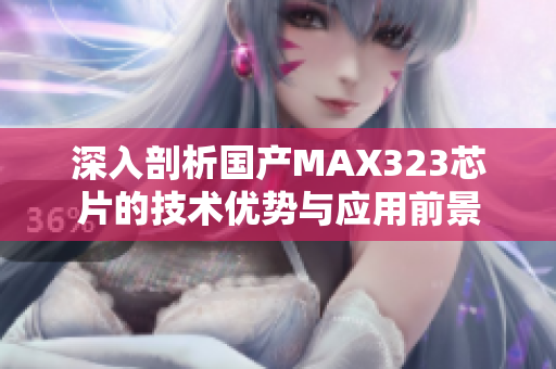 深入剖析国产MAX323芯片的技术优势与应用前景