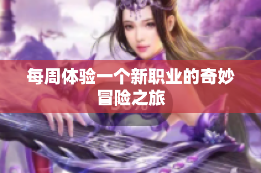 每周体验一个新职业的奇妙冒险之旅