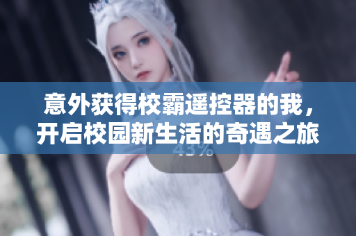 意外获得校霸遥控器的我，开启校园新生活的奇遇之旅