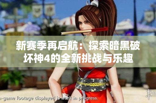 新赛季再启航：探索暗黑破坏神4的全新挑战与乐趣