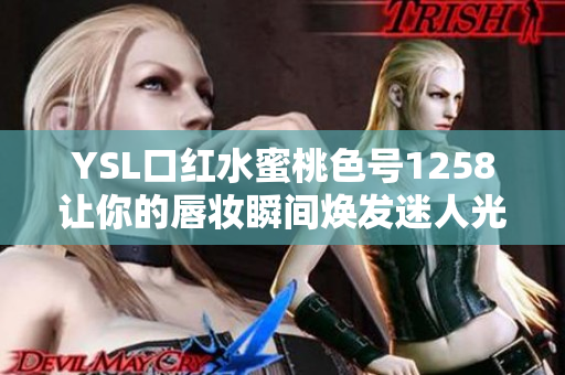 YSL口红水蜜桃色号1258让你的唇妆瞬间焕发迷人光彩