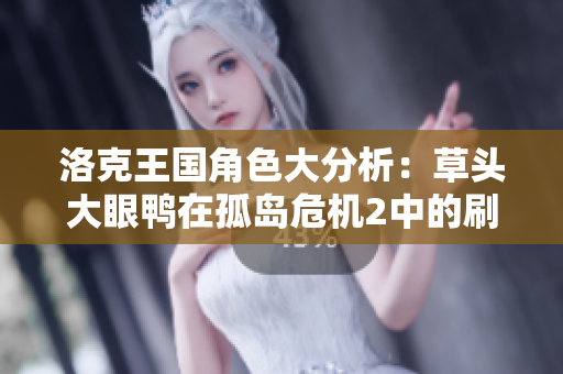 洛克王国角色大分析：草头大眼鸭在孤岛危机2中的刷图技巧与职业排名揭秘