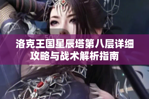 洛克王国星辰塔第八层详细攻略与战术解析指南