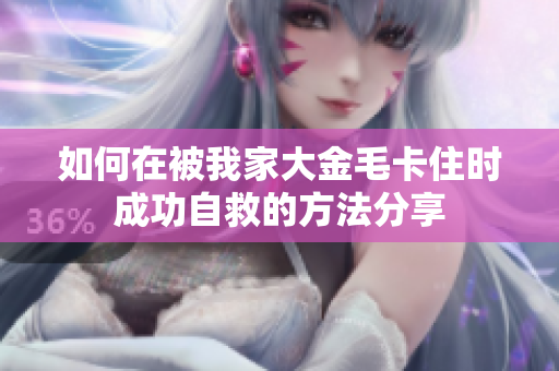 如何在被我家大金毛卡住时成功自救的方法分享