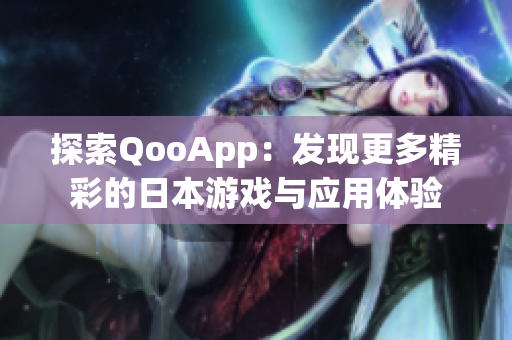 探索QooApp：发现更多精彩的日本游戏与应用体验