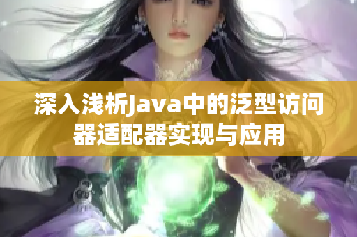 深入浅析Java中的泛型访问器适配器实现与应用