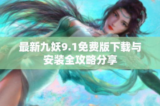 最新九妖9.1免费版下载与安装全攻略分享