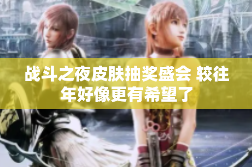 战斗之夜皮肤抽奖盛会 较往年好像更有希望了