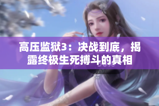 高压监狱3：决战到底，揭露终极生死搏斗的真相