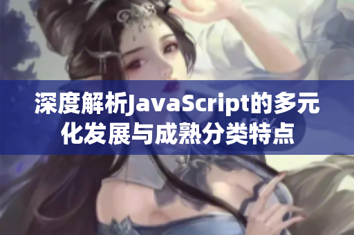 深度解析JavaScript的多元化发展与成熟分类特点