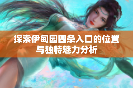 探索伊甸园四条入口的位置与独特魅力分析