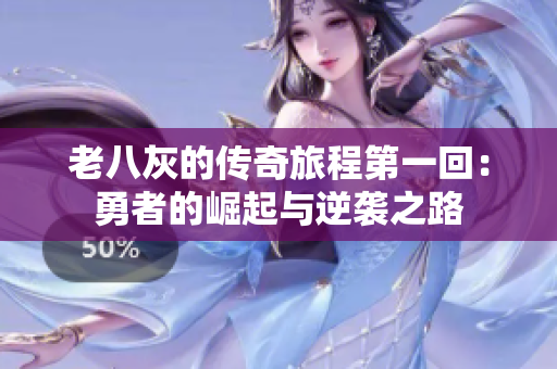 老八灰的传奇旅程第一回：勇者的崛起与逆袭之路