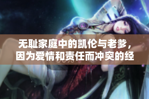 无耻家庭中的凯伦与老爹，因为爱情和责任而冲突的经典对话