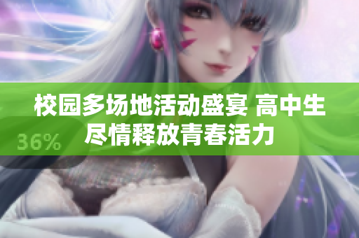 校园多场地活动盛宴 高中生尽情释放青春活力