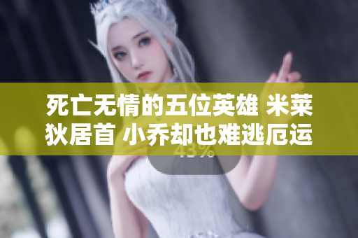 死亡无情的五位英雄 米莱狄居首 小乔却也难逃厄运