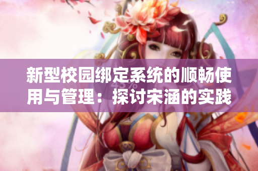 新型校园绑定系统的顺畅使用与管理：探讨宋涵的实践经验与启示