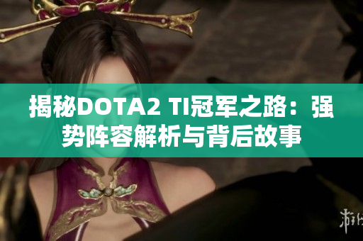 揭秘DOTA2 TI冠军之路：强势阵容解析与背后故事