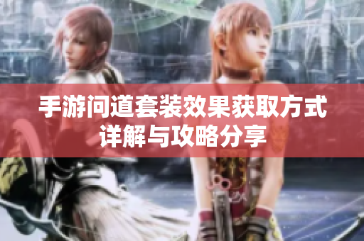 手游问道套装效果获取方式详解与攻略分享