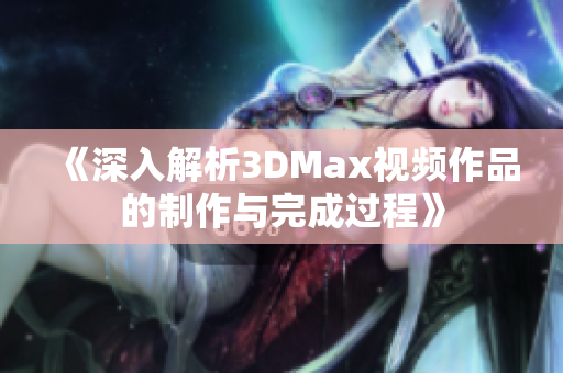 《深入解析3DMax视频作品的制作与完成过程》
