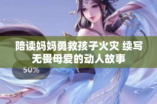 陪读妈妈勇救孩子火灾 续写无畏母爱的动人故事