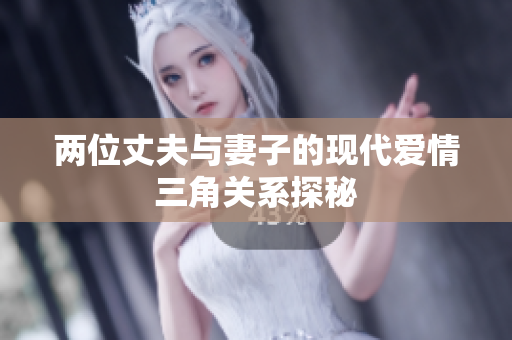 两位丈夫与妻子的现代爱情三角关系探秘