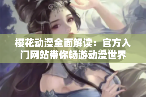 樱花动漫全面解读：官方入门网站带你畅游动漫世界