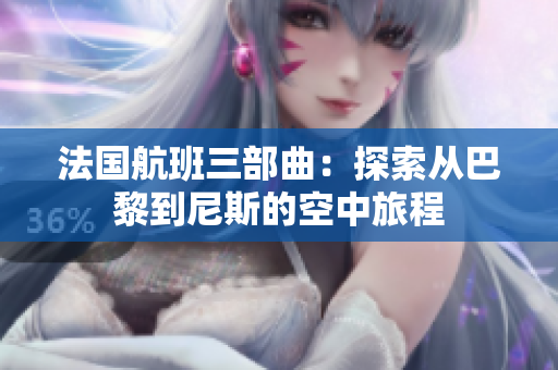 法国航班三部曲：探索从巴黎到尼斯的空中旅程