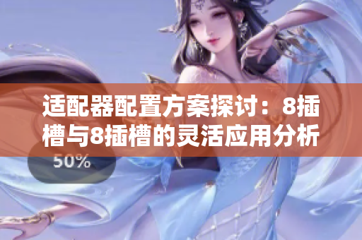 适配器配置方案探讨：8插槽与8插槽的灵活应用分析