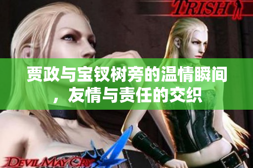 贾政与宝钗树旁的温情瞬间，友情与责任的交织