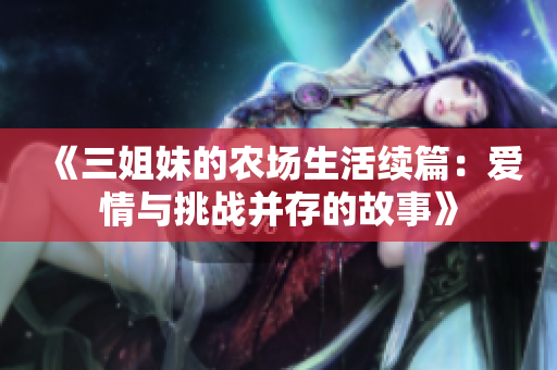 《三姐妹的农场生活续篇：爱情与挑战并存的故事》