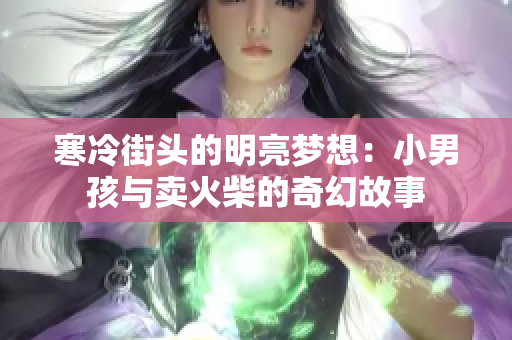 寒冷街头的明亮梦想：小男孩与卖火柴的奇幻故事