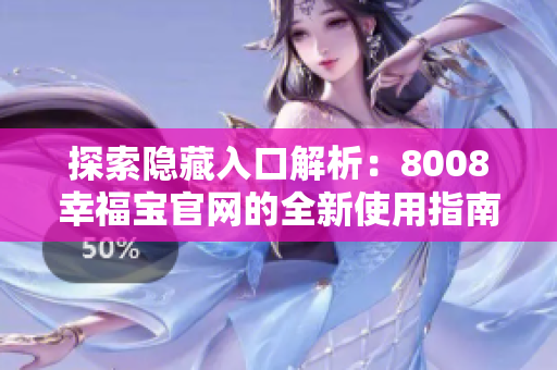 探索隐藏入口解析：8008幸福宝官网的全新使用指南