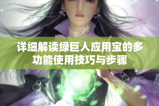 详细解读绿巨人应用宝的多功能使用技巧与步骤